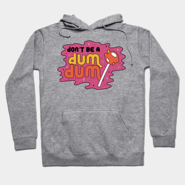 Don't be a Dum Dum Hoodie by Doodle by Meg